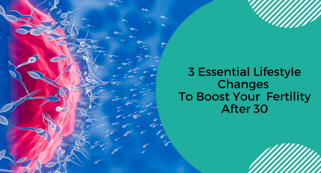 3 Essential Lifestyle Changes To Boost Your Fertility After 30