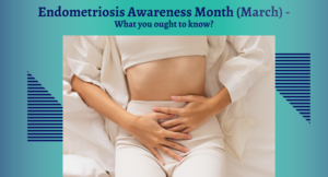 Endometriosis Awareness Month (March)